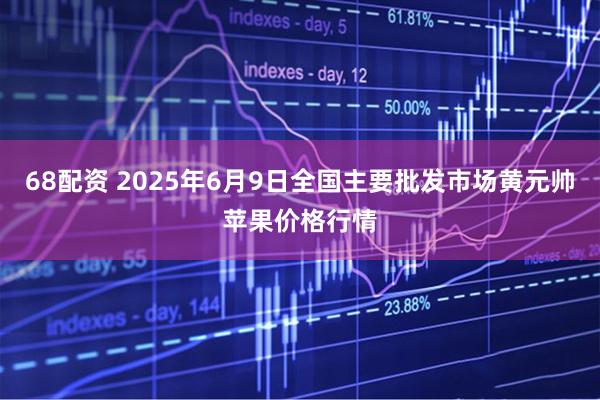 68配资 2025年6月9日全国主要批发市场黄元帅苹果价格行情