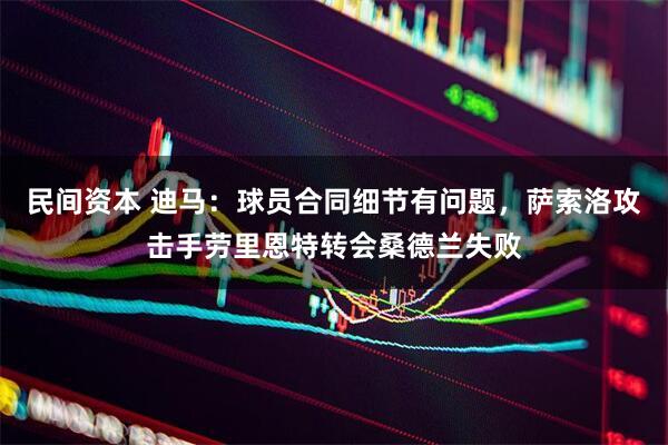 民间资本 迪马：球员合同细节有问题，萨索洛攻击手劳里恩特转会桑德兰失败