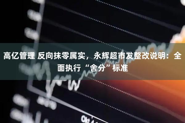高亿管理 反向抹零属实，永辉超市发整改说明：全面执行 “舍分”标准