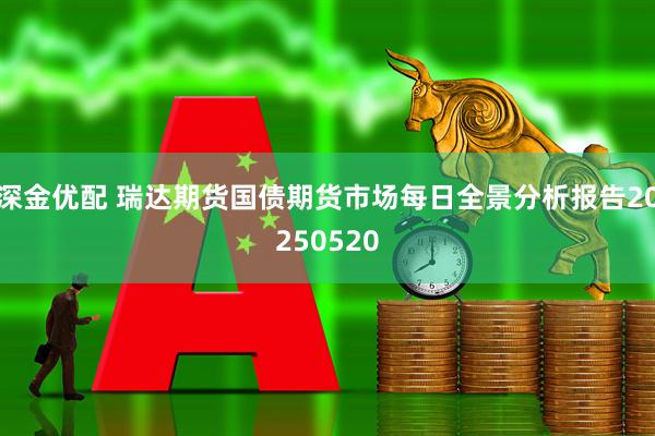 深金优配 瑞达期货国债期货市场每日全景分析报告20250520