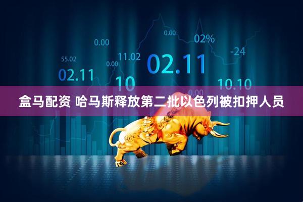 盒马配资 哈马斯释放第二批以色列被扣押人员